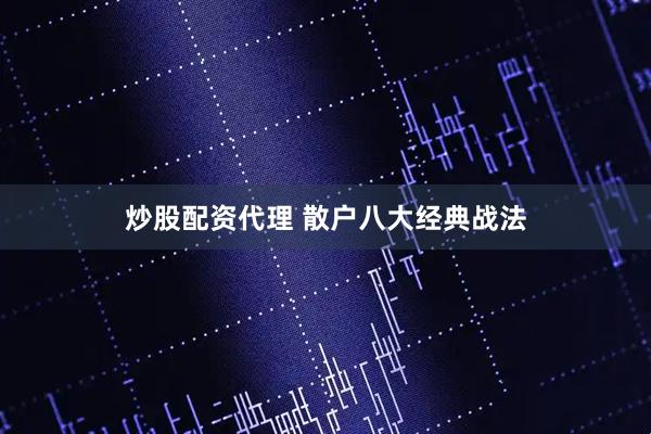 炒股配资代理 散户八大经典战法