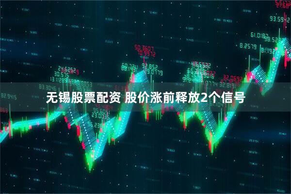 无锡股票配资 股价涨前释放2个信号
